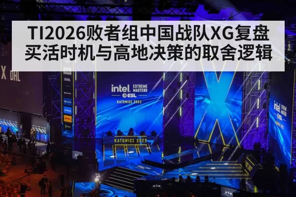 TI2026败者组中国战队XG复盘 买活时机与高地决策的取舍逻辑（aiyouxi）